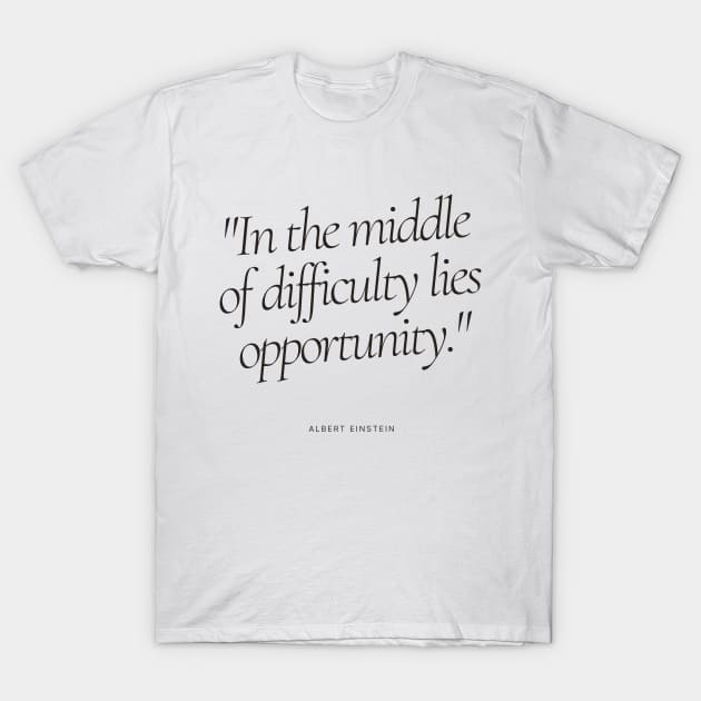 "In the middle of difficulty lies opportunity." - Albert Einstein Motivational Quote T-Shirt by InspiraPrints